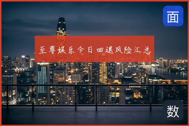 至尊娱乐今日回退风险汇总