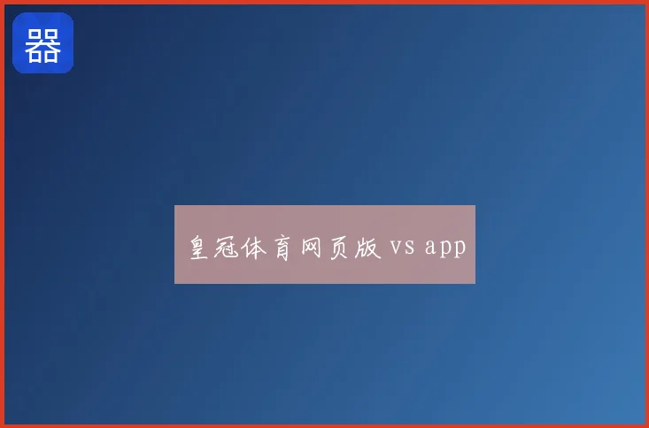 皇冠体育网页版 vs app