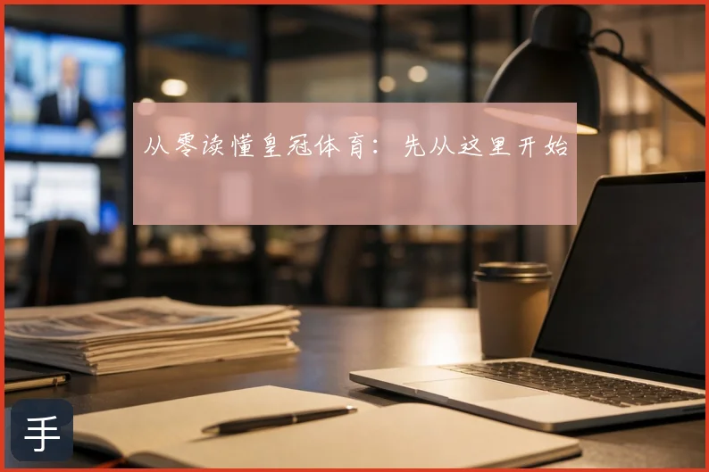 从零读懂皇冠体育：先从这里开始