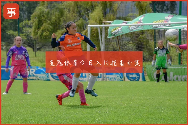 皇冠体育今日入门指南合集